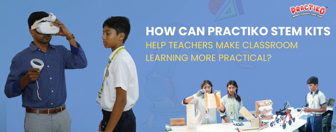 How Can Practiko STEM Kits Help Teachers Make Classroom Learning More Practical?