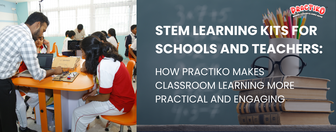 STEM Learning Kits for Schools and Teachers: How Practiko Makes Classroom Learning More Practical and Engaging